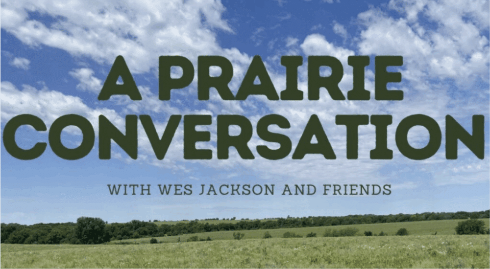 A Prairie Conversation With Wes Jackson and Friends