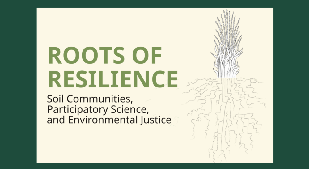 Roots of Resilience: Soil Communities, Participatory Science, and Environmental Justice